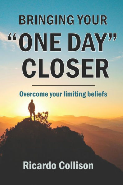 Bringing Your One Day Closer: Overcome Your Limiting Beliefs