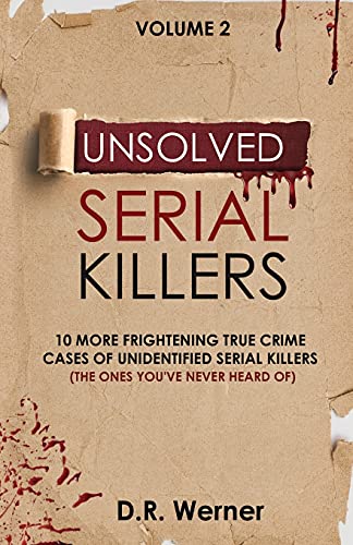 Unsolved Serial Killers: 10 More Frightening True Crime Cases Of Unidentified Serial Killers (The Ones You'Ve Never Heard Of) Volume 2