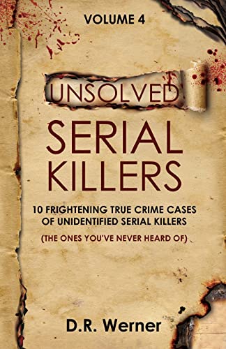 Unsolved Serial Killers - Volume 4: 10 Frightening True Crime Cases Of Unidentified Serial Killers (The Ones You'Ve Never Heard Of)