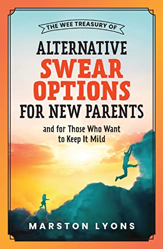 The Wee Treasury Of Alternative Swear Options For New Parents: ...And For Those Who Want To Keep It Mild