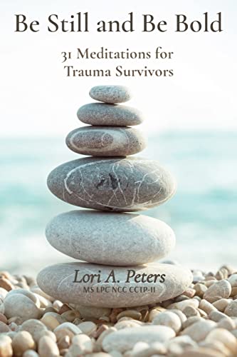 Be Still And Be Bold : 31 Meditations For Trauma Survivors
