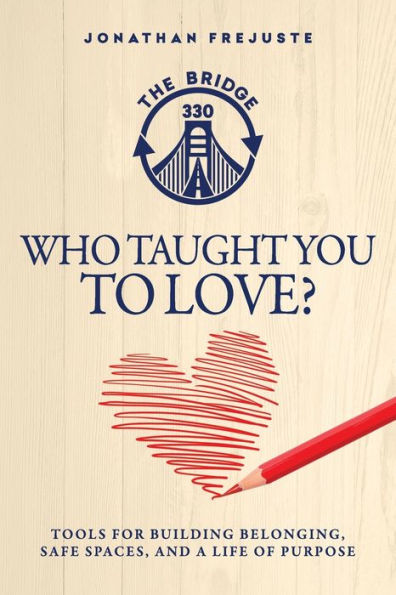 Who Taught You To Love?: Tools For Building Belonging, Safe Spaces, And A Life Of Purpose (Bridge The Gaps)
