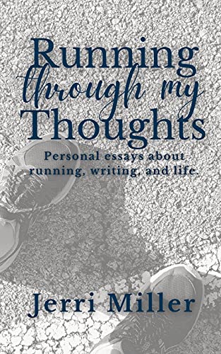 Running Through My Thoughts: Personal Essays About Running, Writing, And Life.