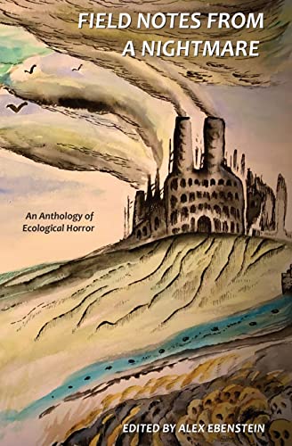 Field Notes from a Nightmare : An Anthology of Ecological Horror