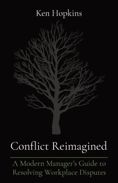 Conflict Reimagined: A Modern Manager's Guide To Resolving Workplace Disputes