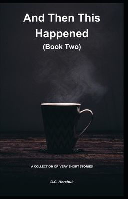 AND THEN THIS HAPPENED (BOOK TWO): A Collection Of Fiction ? Very Short Stories (The Redland Series)