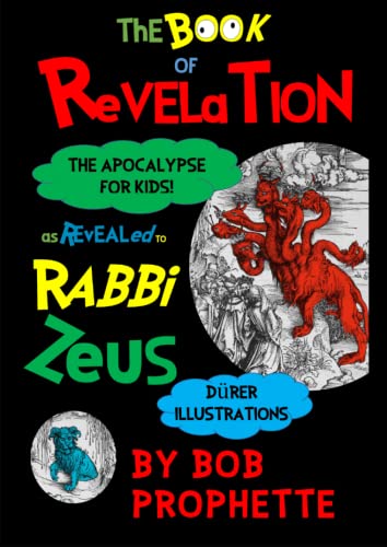 The Book Of Revelation As Revealed To Rabbi Zeus: The Apocalypse For Big Kids