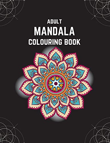 Adult Mandala Colouring Book: Stress & Anxiety Relieving Mandala Inspired Art Colouring Pages Designed For Relaxation (Mandala and Geometric Art)