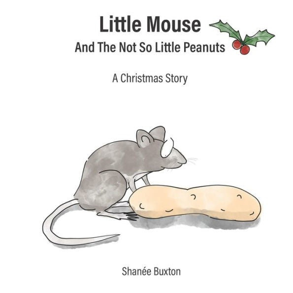 Little Mouse And The Not So Little Peanuts: A Christmas Story - 9781739156817