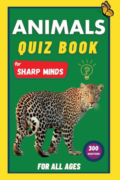 Animals Quiz Book For Sharp Minds: Test Your Knowledge Of Animals | Challenging Multiple Choice Questions | A Great Book For Kids, Teens, And Adults