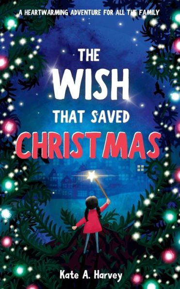 The Wish That Saved Christmas: An Uplifting Festive Adventure Story