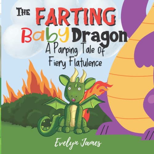The Farting Baby Dragon: A Parping Tale Of Fiery Flatulence