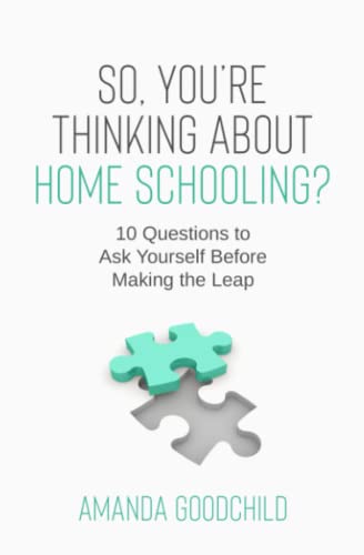 So, You'Re Thinking About Home Schooling?: 10 Questions To Ask Yourself Before Making The Leap