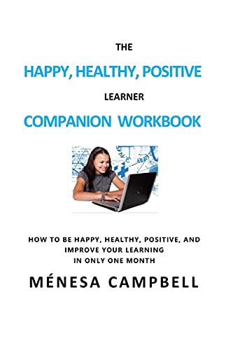 The Happy, Healthy, Positive Learner Companion Workbook: A Companion Workbook On How To Be Happy, Healthy, Positive, And Improve Your Learning In Only One Month