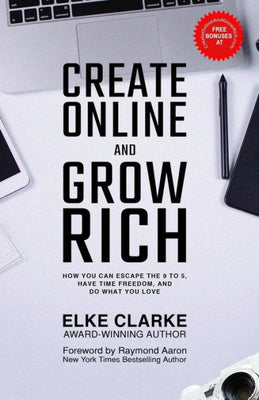 Create Online and Grow Rich: How You Can Escape the 9 to 5, Have Time Freedom, and Do What You Love