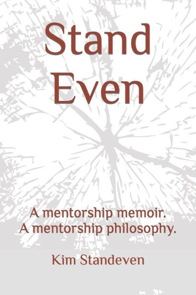 Stand Even: A Mentorship Memoir. A Mentorship Philosophy.