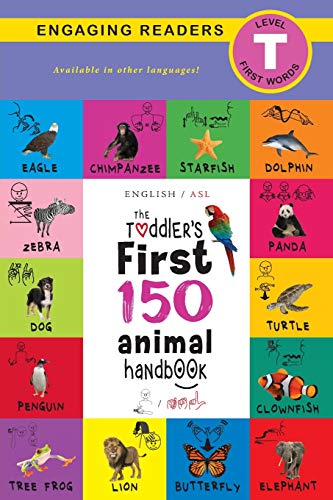 The Toddler's First 150 Animal Handbook (English / American Sign Language - ASL) : Pets, Aquatic, Forest, Birds, Bugs, Arctic, Tropical, Underground, Animals on Safari, and Farm Animals