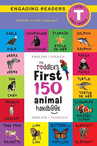 The Toddler's First 150 Animal Handbook : Bilingual (English / French) (Anglais / Fran??ais): Pets, Aquatic, Forest, Birds, Bugs, Arctic, Tropical, Underground, Animals on Safari, and Farm Animals