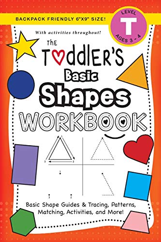 The Toddler's Basic Shapes Workbook : (Ages 3-4) Basic Shape Guides and Tracing, Patterns, Matching, Activities, and More! (Backpack Friendly 6x9 Size)