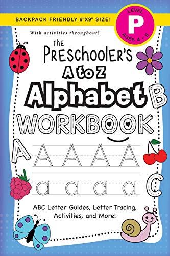 The Preschooler's A to Z Alphabet Workbook : (Ages 4-5) ABC Letter Guides, Letter Tracing, Activities, and More! (Backpack Friendly 6x9 Size)