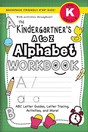 The Kindergartener's A to Z Alphabet Workbook : (Ages 5-6) ABC Letter Guides, Letter Tracing, Activities, and More! (Backpack Friendly 6"x9" Size)