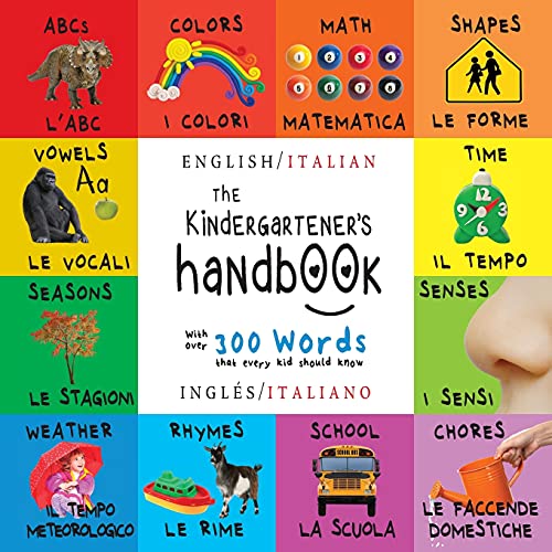 The Kindergartener's Handbook: Bilingual (English / Italian) (Inglã©S / Italiano) Abc's, Vowels, Math, Shapes, Colors, Time, Senses, Rhymes, Science, ... Children's Learning Books (Italian Edition) - 9781774378045