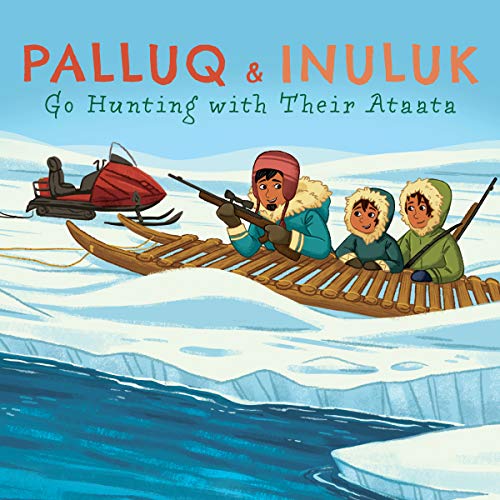 Palluq And Inuluk Go Hunting With Their Ataata: English Edition (Nunavummi)