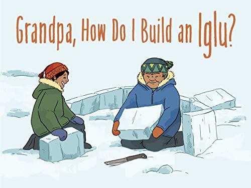 Grandpa, How Do I Build An Iglu?: English Edition (Nunavummi)