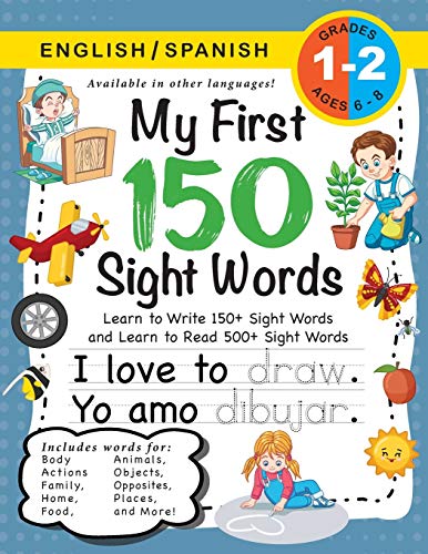 My First 150 Sight Words Workbook: (Ages 6-8) Bilingual (English / Spanish) (Ingl??s / Espa??ol): Learn to Write 150 and Read 500 Sight Words (Body, ... Places, Nature, Weather, Time and More!)