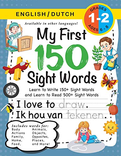 My First 150 Sight Words Workbook: (Ages 6-8) Bilingual (English / Dutch) (Engels / Nederlands): Learn To Write 150 And Read 500 Sight Words (Body, ... Places, Nature, Weather, Time And More!)