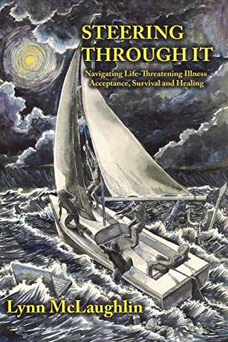 Steering Through It : - Navigating Life-Threatening Illness... Acceptance, Survival and Healing