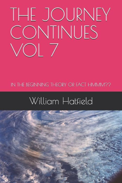 The Journey Continues Vol 7: In The Beginning Theory Or Fact Hmmm - 9781775033073
