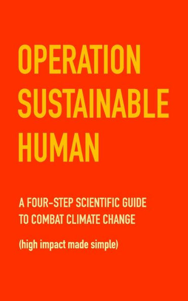 Operation Sustainable Human: A Four-Step Scientific Guide To Combat Climate Change (High Impact Made Simple) - 9781775252832