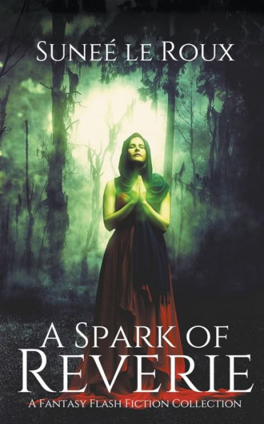 A Spark Of Reverie: A Fantasy Flash Fiction Collection (Reverie Flash Fiction)
