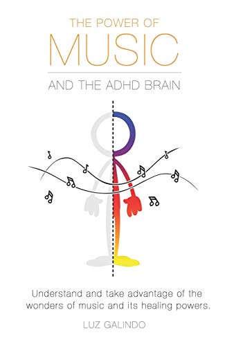The Power of Music and the ADHD Brain: Understand and take advantage of the wonders of music and its healing powers. (Managing ADHD)