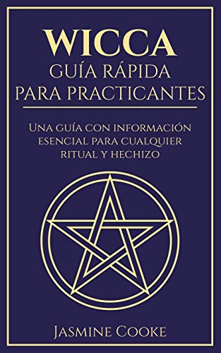 Wicca - Gu?¡a R?ípida para Practicantes: Una Gu?¡a con Informaci??n Esencial para Cualquier Ritual y Hechizo (Spanish Edition)