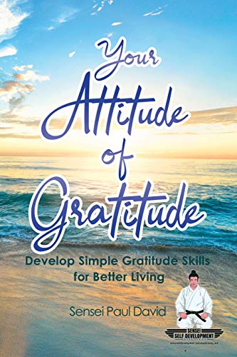 Your Attitude of Gratitude : Develop Simple Gratitude Skills for Better Living