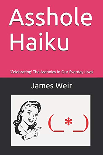 Asshole Haiku : 'Celebrating' The Assholes in Our Everday Lives