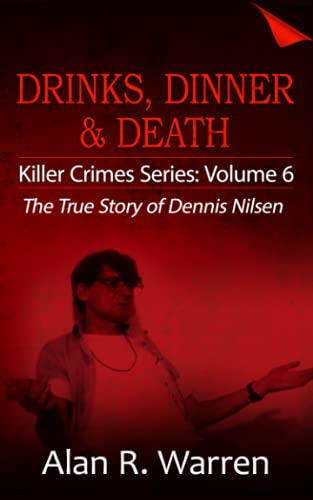 Dinner, Drinks & Death ; The True Story of Dennis Nilsen