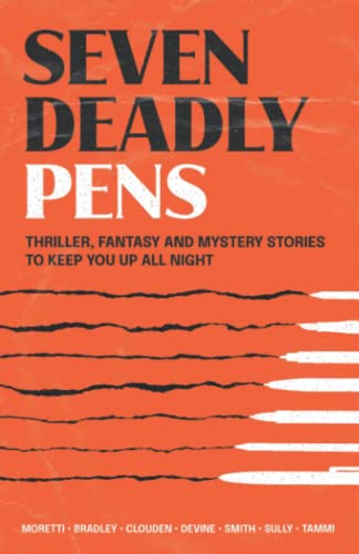 Seven Deadly Pens: Thriller, Fantasy And Mystery Stories To Keep You Up All Night