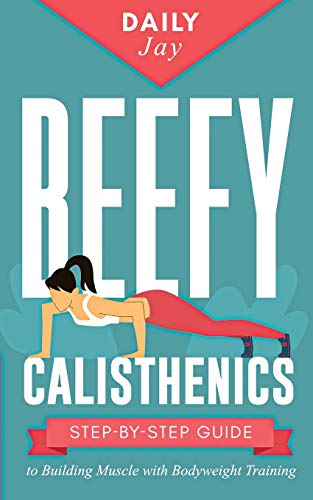 Beefy Calisthenics : Step-by-Step Guide to Building Muscle with Bodyweight Training