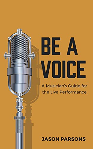 Be A Voice: A Musician's Guide For The Live Performance - 9781777448202