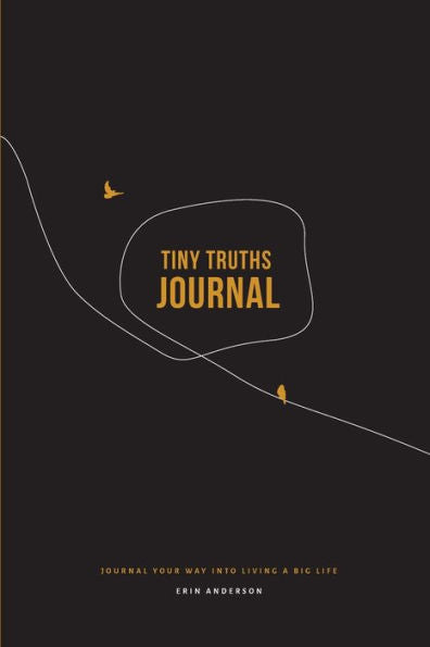 Tiny Truths Journal: Journal Your Way Into Living A Big Life