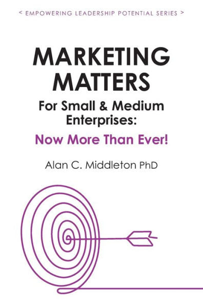 Marketing Matters For Small & Medium Enterprises: Now More Than Ever! - 9781777806620
