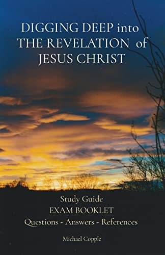 DIGGING DEEP Into THE REVELATION of JESUS CHRIST: Study Guide EXAM BOOKLET Questions - Answers - References