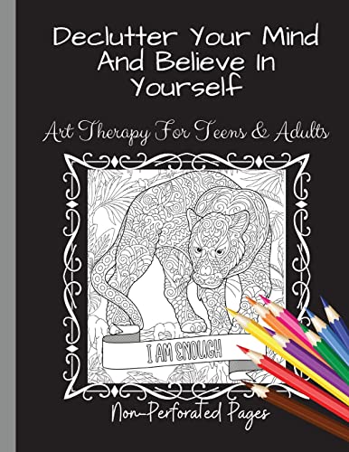 Declutter Your Mind And Believe In Yourself : Art Therapy For Teens And Adults