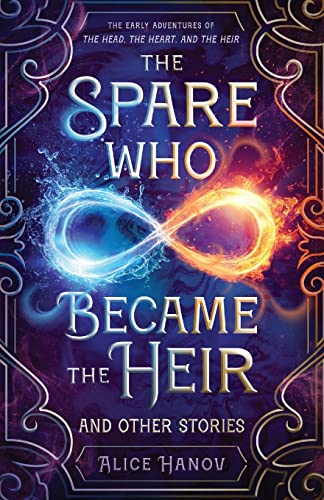 The Spare Who Became The Heir And Other Stories: The Early Adventures Of The Head, The Heart, And The Heir