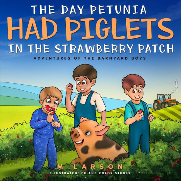 The Day Petunia Had Piglets In The Strawberry Patch (Adventures Of The Barnyard Boys Book 4)