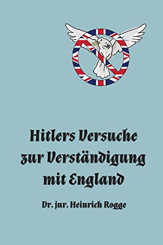 Hitlers Versuche Zur Verst?ndigung Mit England (German Edition)