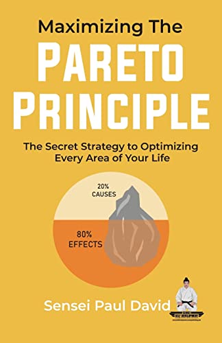 Maximizing The Pareto Principle: The Secret Strategy To Optimizing Every Area Of Your Life (Sensei Self Development)